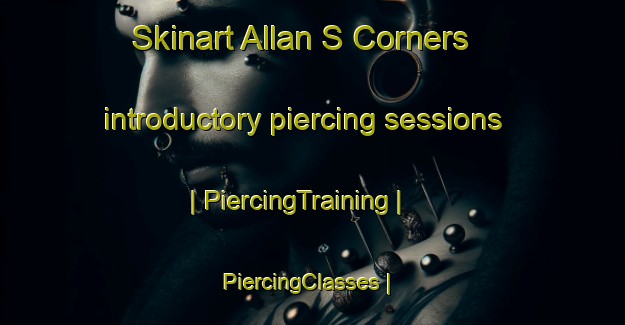 Skinart Allan S Corners introductory piercing sessions | PiercingTraining | PiercingClasses | SkinartTraining-Canada